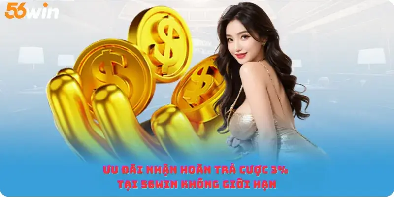 Ưu Đãi nhận Hoàn Trả Cược 3% tại 56win Không Giới Hạn