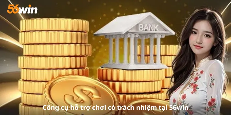 Công cụ hỗ trợ chơi có trách nhiệm tại 56win